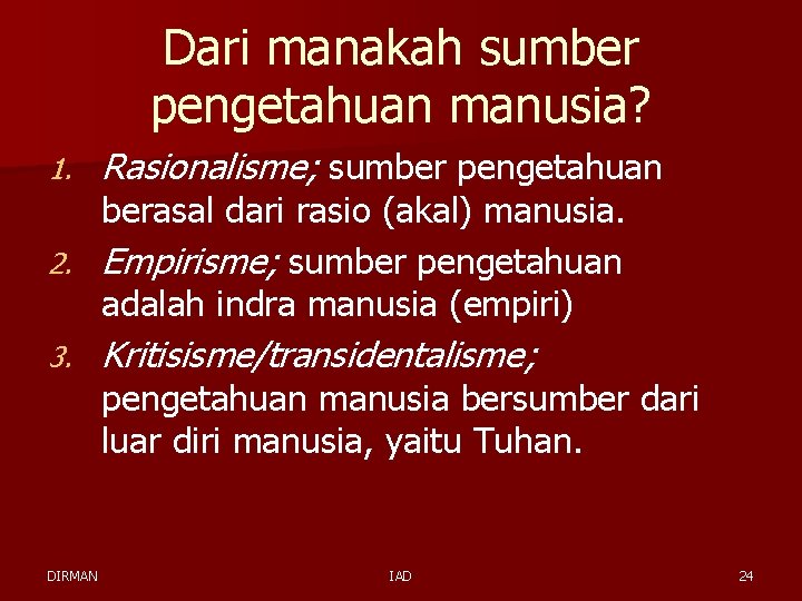 Dari manakah sumber pengetahuan manusia? 1. Rasionalisme; sumber pengetahuan 3. Kritisisme/transidentalisme; berasal dari rasio