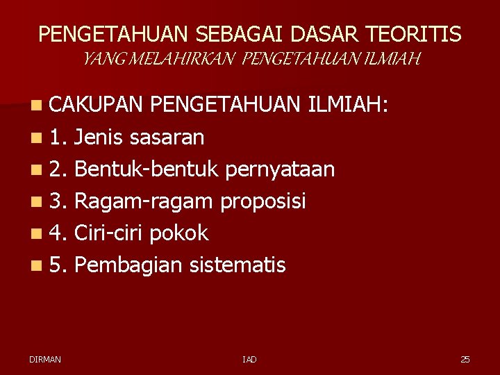 PENGETAHUAN SEBAGAI DASAR TEORITIS YANG MELAHIRKAN PENGETAHUAN ILMIAH n CAKUPAN PENGETAHUAN ILMIAH: n 1.