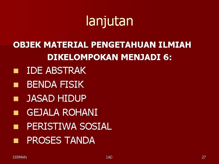 lanjutan OBJEK MATERIAL PENGETAHUAN ILMIAH DIKELOMPOKAN MENJADI 6: n n n DIRMAN IDE ABSTRAK