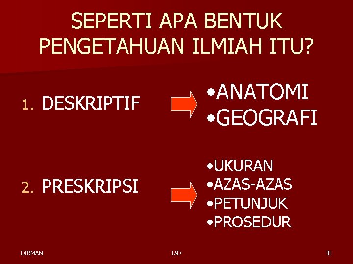 SEPERTI APA BENTUK PENGETAHUAN ILMIAH ITU? 1. 2. DESKRIPTIF • ANATOMI • GEOGRAFI PRESKRIPSI