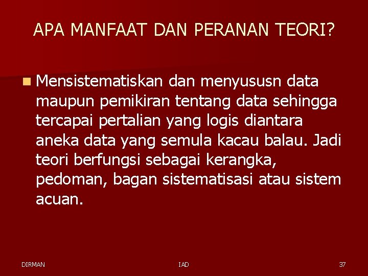 APA MANFAAT DAN PERANAN TEORI? n Mensistematiskan dan menyususn data maupun pemikiran tentang data