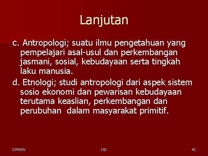 Lanjutan c. Antropologi; suatu ilmu pengetahuan yang pempelajari asal-usul dan perkembangan jasmani, sosial, kebudayaan