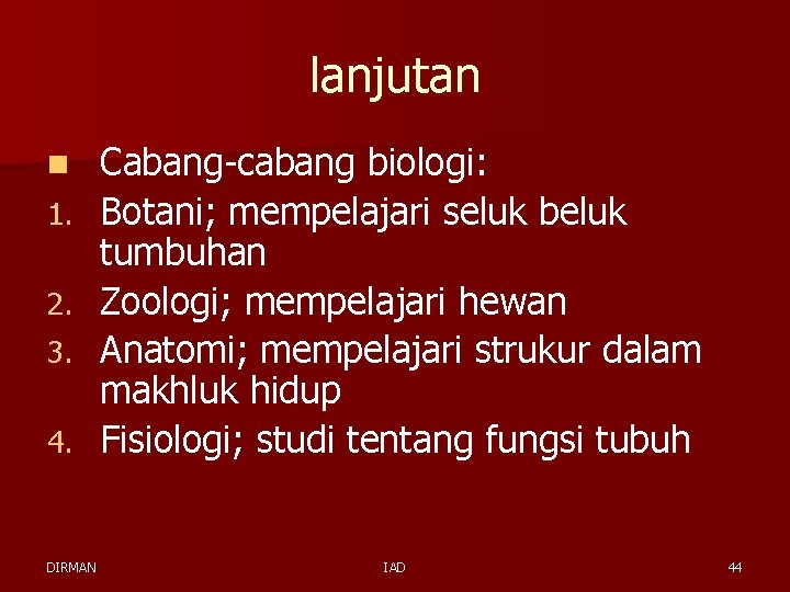 lanjutan n 1. 2. 3. 4. DIRMAN Cabang-cabang biologi: Botani; mempelajari seluk beluk tumbuhan