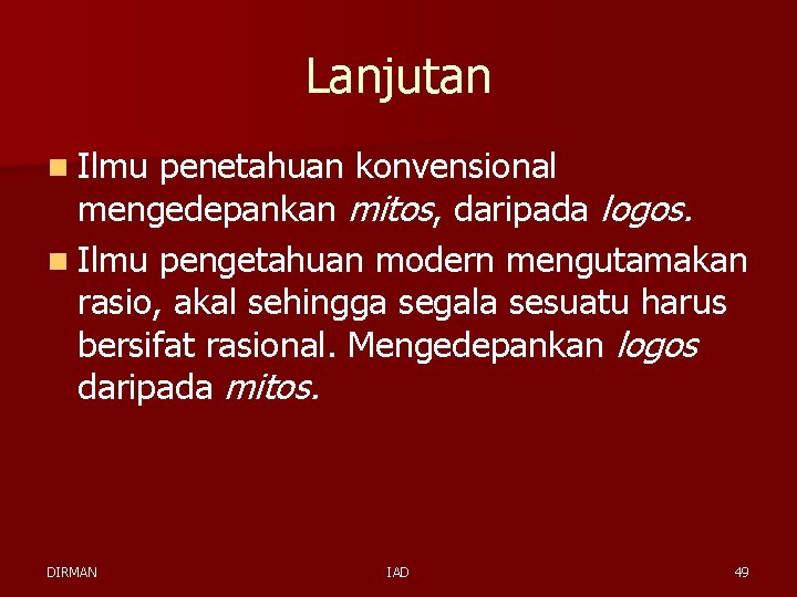 Lanjutan n Ilmu penetahuan konvensional mengedepankan mitos, daripada logos. n Ilmu pengetahuan modern mengutamakan