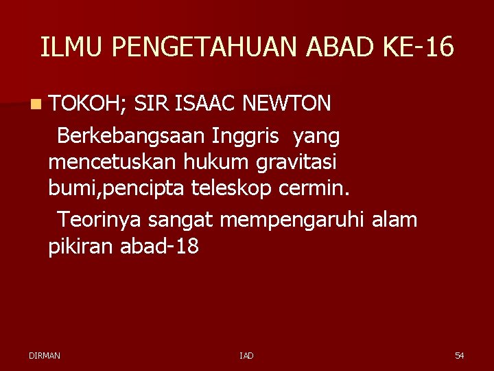 ILMU PENGETAHUAN ABAD KE-16 n TOKOH; SIR ISAAC NEWTON Berkebangsaan Inggris yang mencetuskan hukum