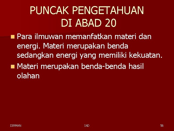 PUNCAK PENGETAHUAN DI ABAD 20 n Para ilmuwan memanfatkan materi dan energi. Materi merupakan