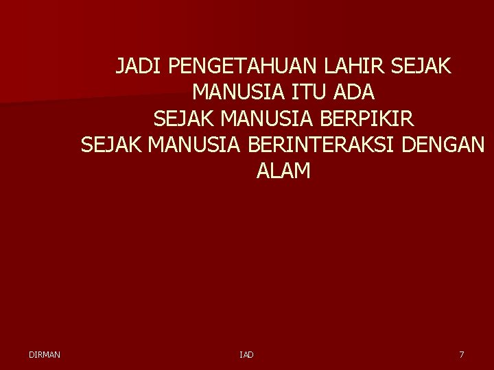 JADI PENGETAHUAN LAHIR SEJAK MANUSIA ITU ADA SEJAK MANUSIA BERPIKIR SEJAK MANUSIA BERINTERAKSI DENGAN