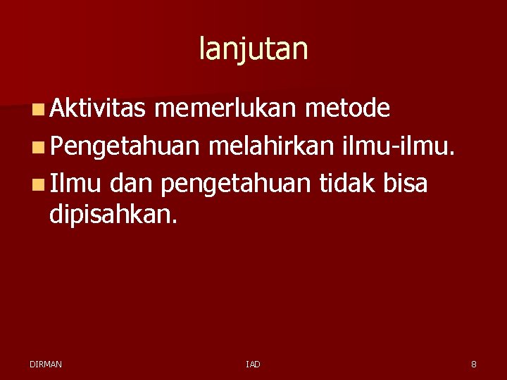 lanjutan n Aktivitas memerlukan metode n Pengetahuan melahirkan ilmu-ilmu. n Ilmu dan pengetahuan tidak