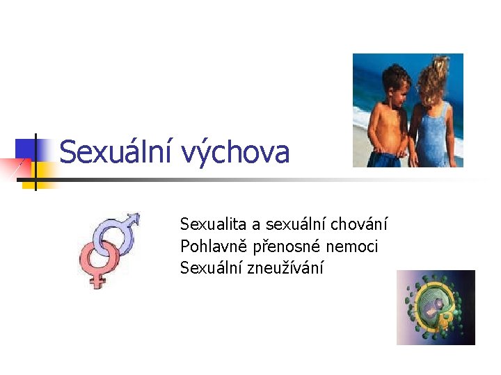 Sexuální výchova Sexualita a sexuální chování Pohlavně přenosné nemoci Sexuální zneužívání Sexuální výchova Sexualita a sexuální chování Pohlavně přenosné nemoci Sexuální zneužívání