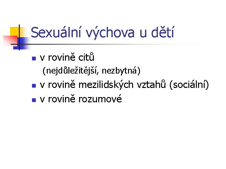 Sexuální výchova u dětí n v rovině citů (nejdůležitější, nezbytná) n n v rovině