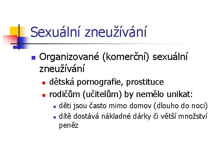 Sexuální zneužívání n Organizované (komerční) sexuální zneužívání n n dětská pornografie, prostituce rodičům (učitelům) Sexuální zneužívání n Organizované (komerční) sexuální zneužívání n n dětská pornografie, prostituce rodičům (učitelům)