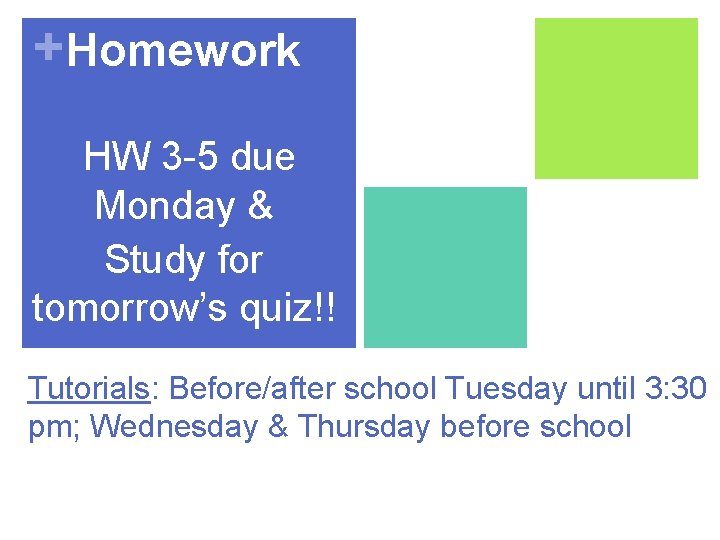 +Homework HW 3 -5 due Monday & Study for tomorrow’s quiz!! Tutorials: Before/after school +Homework HW 3 -5 due Monday & Study for tomorrow’s quiz!! Tutorials: Before/after school