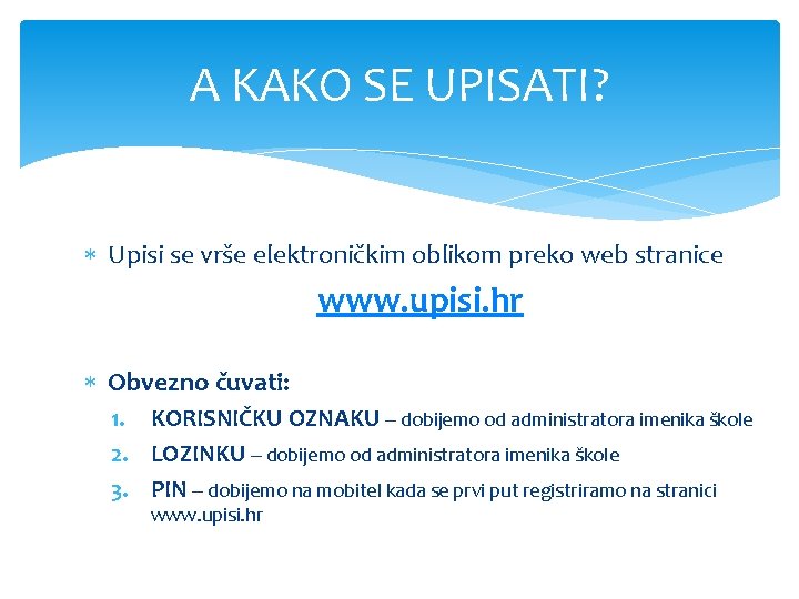 A KAKO SE UPISATI? Upisi se vrše elektroničkim oblikom preko web stranice www. upisi.