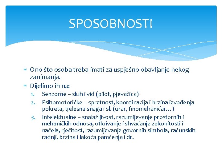 SPOSOBNOSTI Ono što osoba treba imati za uspješno obavljanje nekog zanimanja. Dijelimo ih na:
