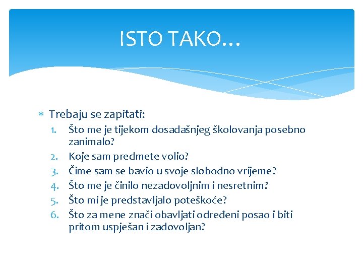 ISTO TAKO… Trebaju se zapitati: 1. 2. 3. 4. 5. 6. Što me je