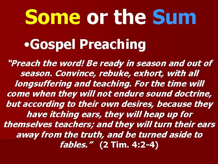 Some or the Sum • Gospel Preaching “Preach the word! Be ready in season