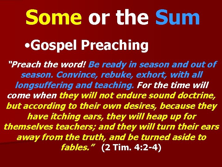 Some or the Sum • Gospel Preaching “Preach the word! Be ready in season