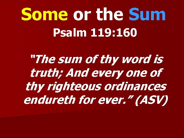 Some or the Sum Psalm 119: 160 “The sum of thy word is truth;