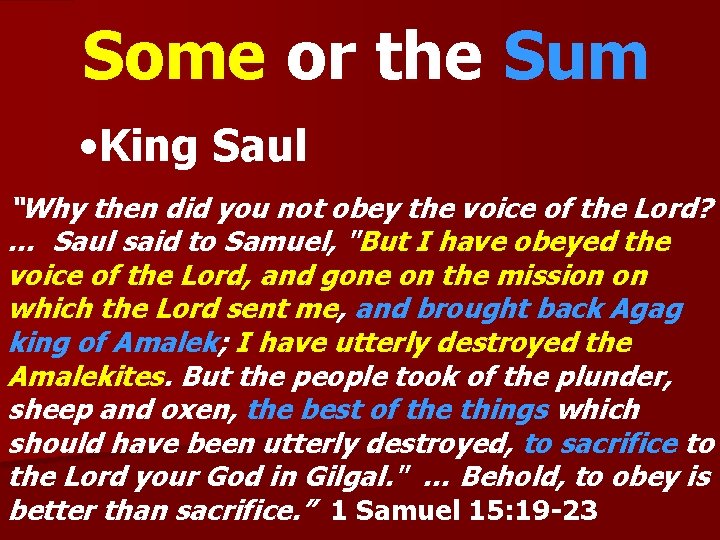 Some or the Sum • King Saul “Why then did you not obey the