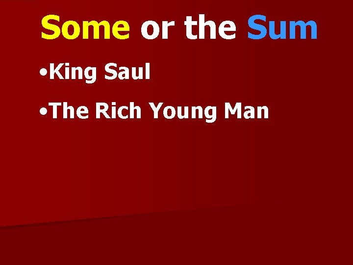 Some or the Sum • King Saul • The Rich Young Man 