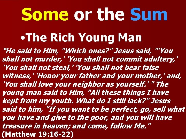 Some or the Sum • The Rich Young Man “He said to Him, "Which