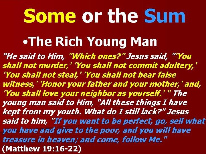 Some or the Sum • The Rich Young Man “He said to Him, "Which