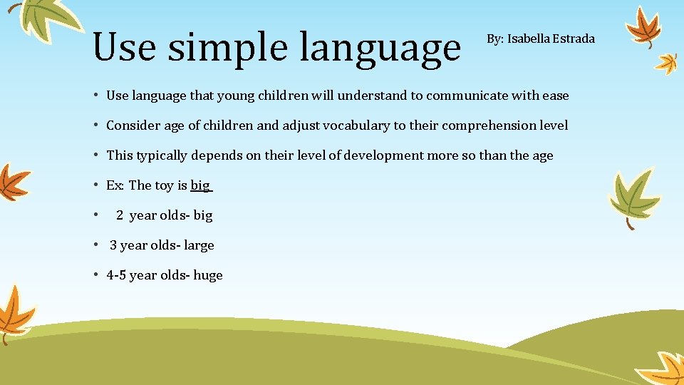 Use simple language By: Isabella Estrada • Use language that young children will understand