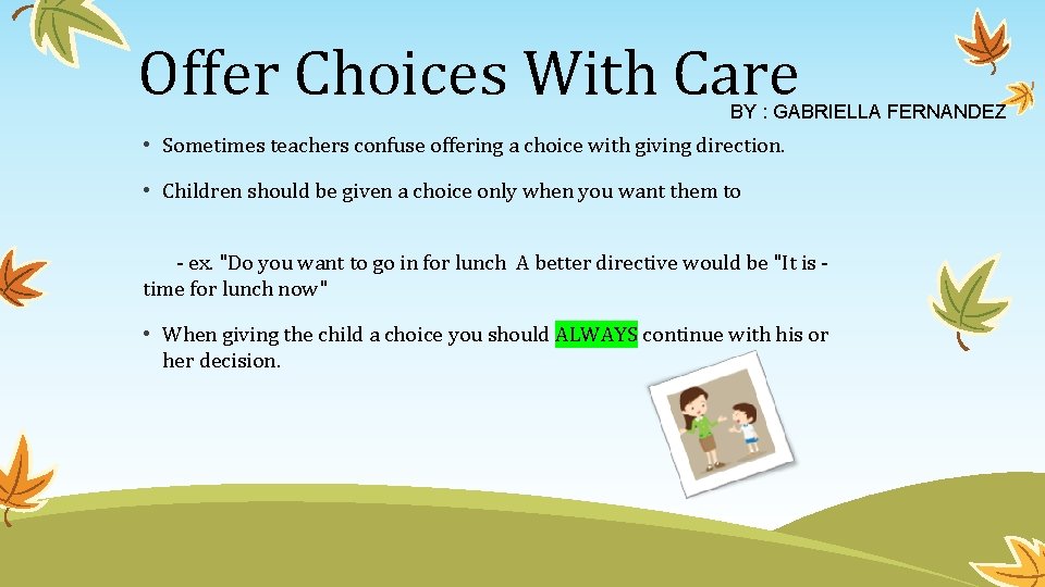 Offer Choices With Care BY : GABRIELLA FERNANDEZ • Sometimes teachers confuse offering a