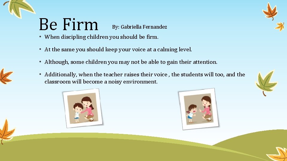 Be Firm By: Gabriella Fernandez • When discipling children you should be firm. •