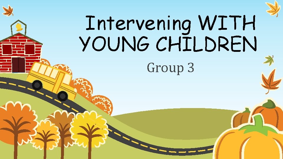 Intervening WITH YOUNG CHILDREN Group 3 Intervening WITH YOUNG CHILDREN Group 3