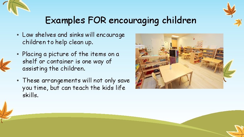 Examples FOR encouraging children • Low shelves and sinks will encourage children to help