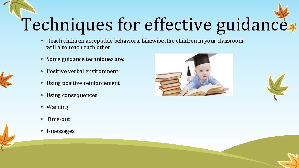 Techniques for effective guidance • -teach children acceptable behaviors. Likewise , the children in