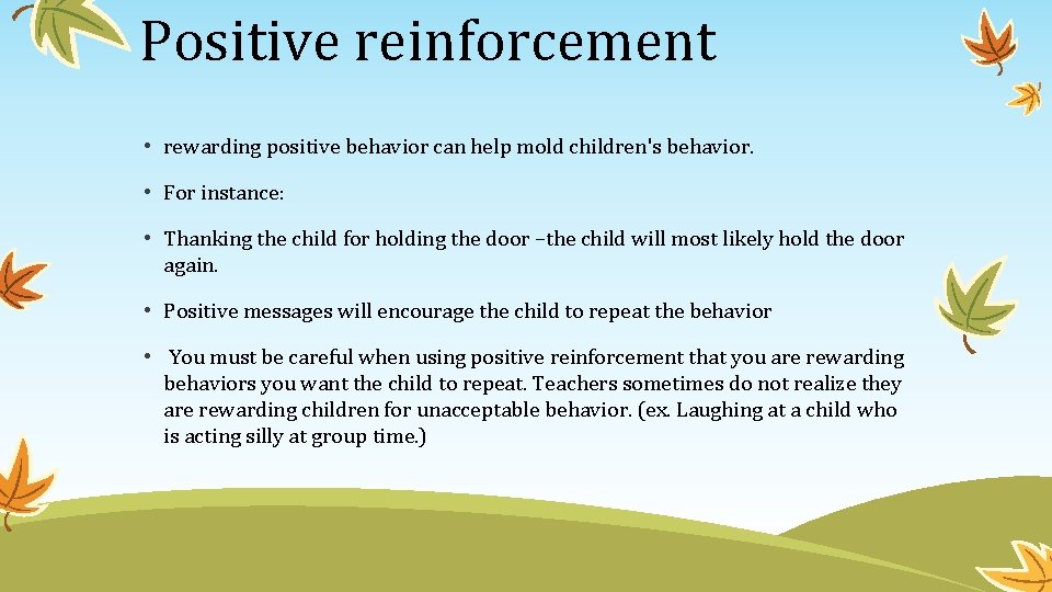 Positive reinforcement • rewarding positive behavior can help mold children's behavior. • For instance: Positive reinforcement • rewarding positive behavior can help mold children's behavior. • For instance: