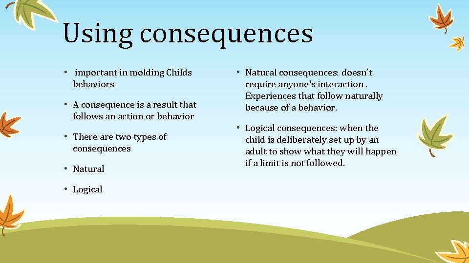 Using consequences • important in molding Childs behaviors • A consequence is a result