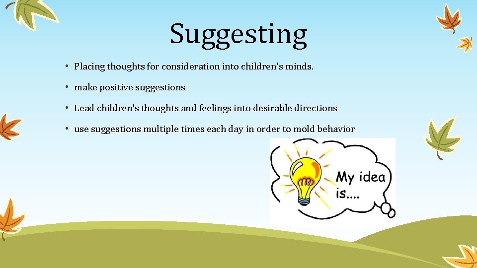 Suggesting • Placing thoughts for consideration into children's minds. • make positive suggestions •