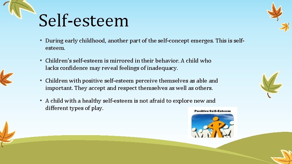 Self-esteem • During early childhood, another part of the self-concept emerges. This is selfesteem. Self-esteem • During early childhood, another part of the self-concept emerges. This is selfesteem.