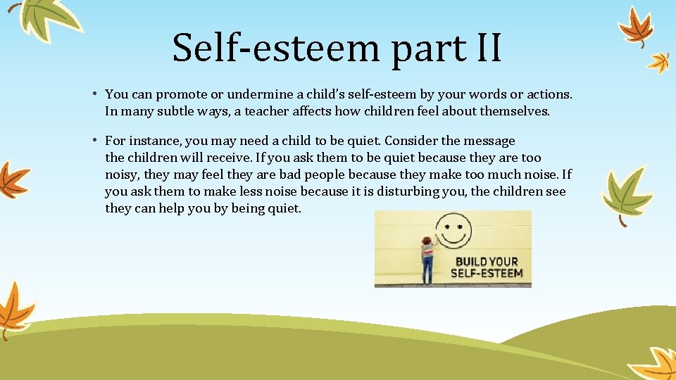 Self-esteem part II • You can promote or undermine a child’s self-esteem by your