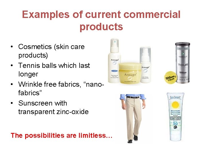 Examples of current commercial products • Cosmetics (skin care products) • Tennis balls which