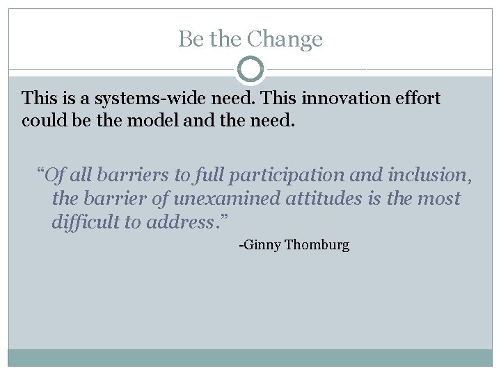 Be the Change This is a systems-wide need. This innovation effort could be the