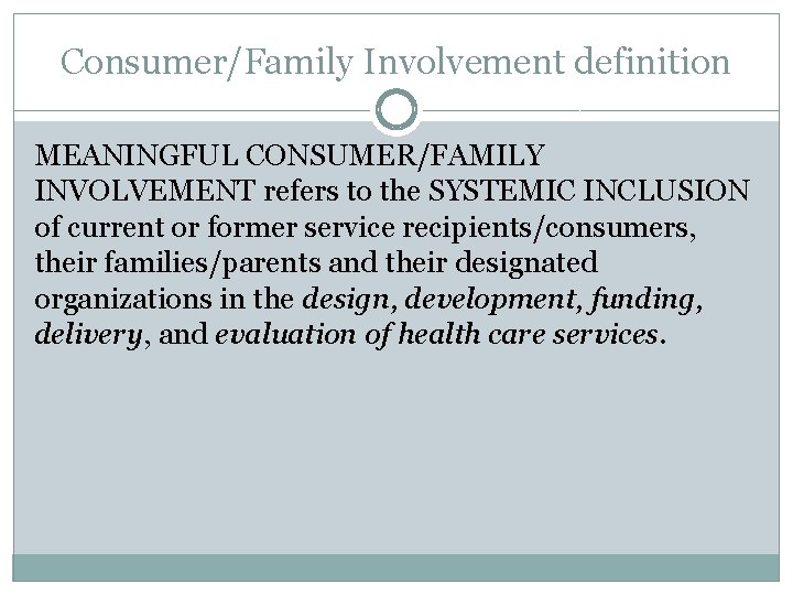 Consumer/Family Involvement definition MEANINGFUL CONSUMER/FAMILY INVOLVEMENT refers to the SYSTEMIC INCLUSION of current or