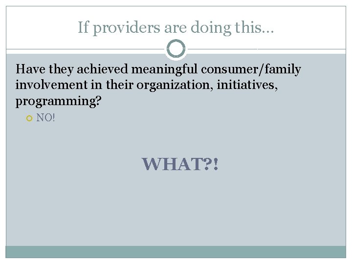 If providers are doing this… Have they achieved meaningful consumer/family involvement in their organization,