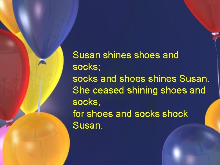 Susan shines shoes and socks; socks and shoes shines Susan. She ceased shining shoes Susan shines shoes and socks; socks and shoes shines Susan. She ceased shining shoes