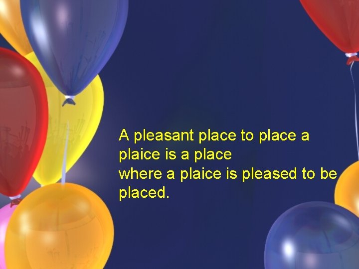 A pleasant place to place a plaice is a place where a plaice is A pleasant place to place a plaice is a place where a plaice is
