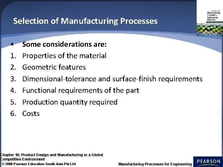 Selection of Manufacturing Processes • 1. 2. 3. 4. 5. 6. Some considerations are: