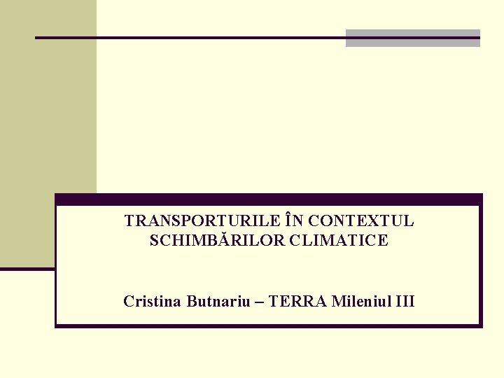 TRANSPORTURILE ÎN CONTEXTUL SCHIMBĂRILOR CLIMATICE Cristina Butnariu – TERRA Mileniul III 