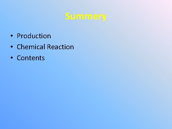 Summery • Production • Chemical Reaction • Contents 