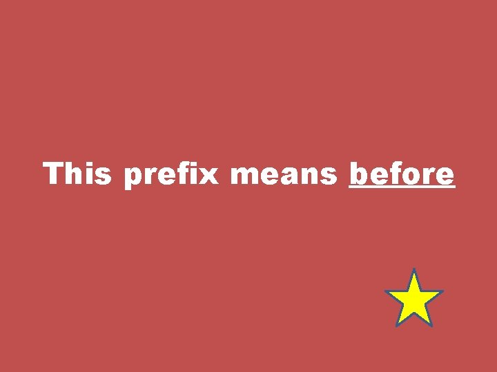 This prefix means before 