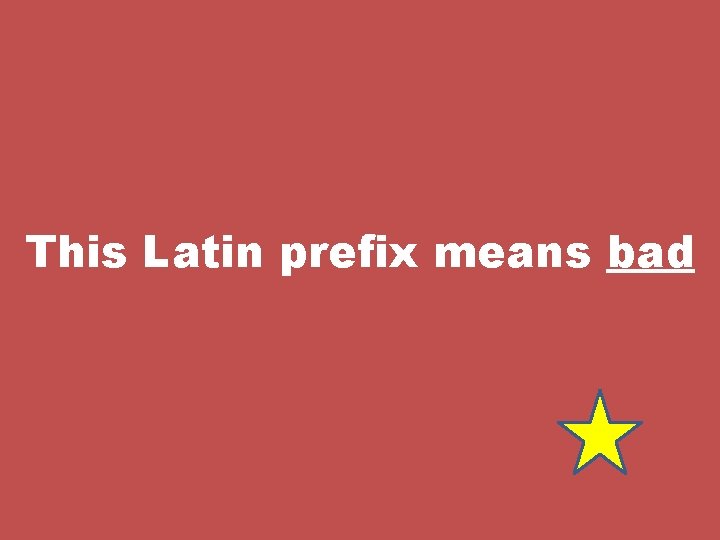 This Latin prefix means bad 