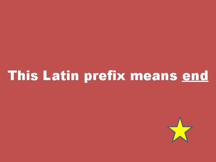 This Latin prefix means end 