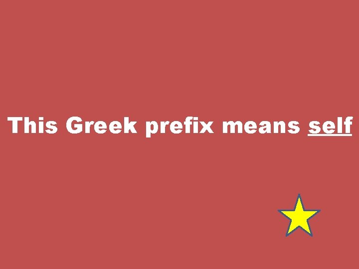 This Greek prefix means self 